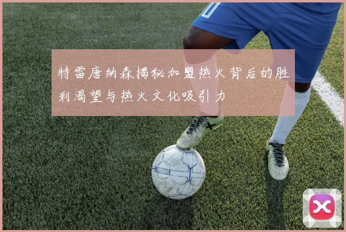 特雷唐纳森揭秘加盟热火背后的胜利渴望与热火文化吸引力